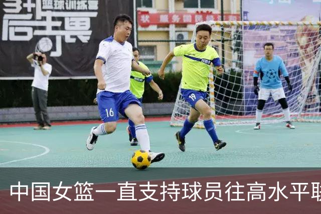 中国女篮一直支持球员往高水平联赛打球 韩旭会出战今年的世界杯