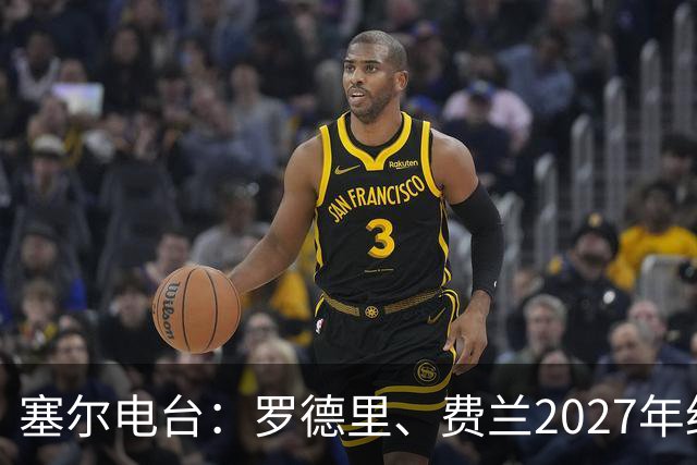 塞尔电台：罗德里、费兰2027年约满，未来方向未定
