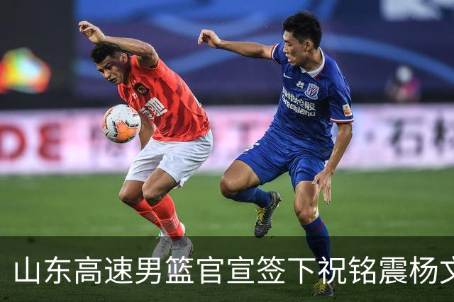 山东高速男篮官宣签下祝铭震杨文学，但真正的考题才刚出卷