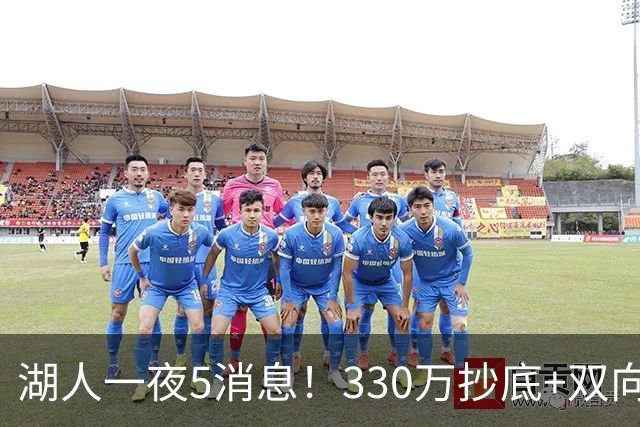 湖人一夜5消息！330万抄底+双向连签两大强援，新老板遭联合调查
