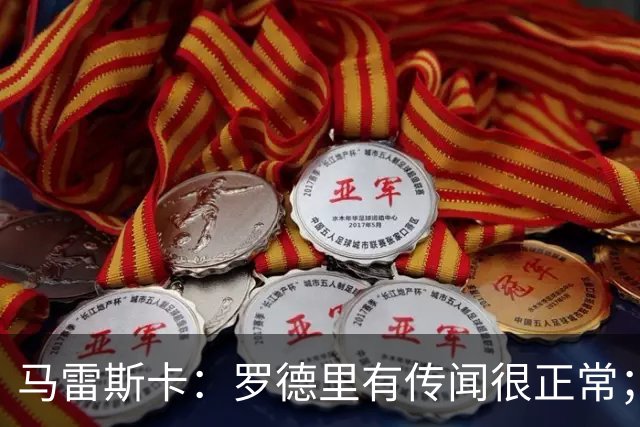 马雷斯卡：罗德里有传闻很正常；很感激在蓝狐和切尔西的经历